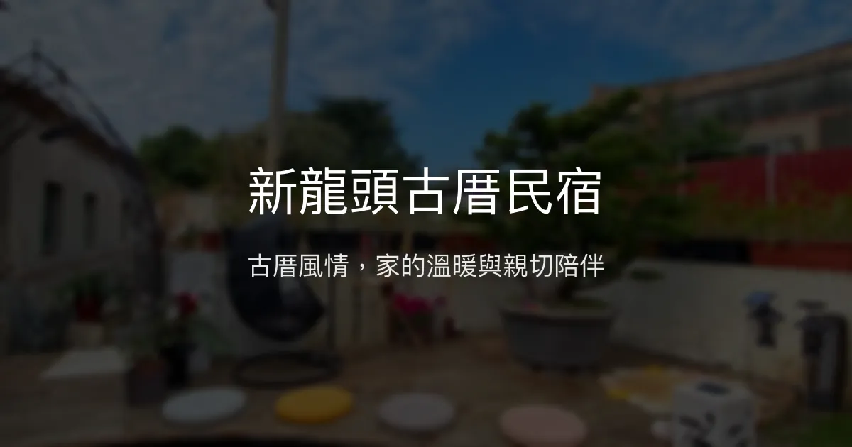 新龍頭古厝民宿評價、特色體驗、房價資訊、訂房連結 - 古厝風情與親切服務