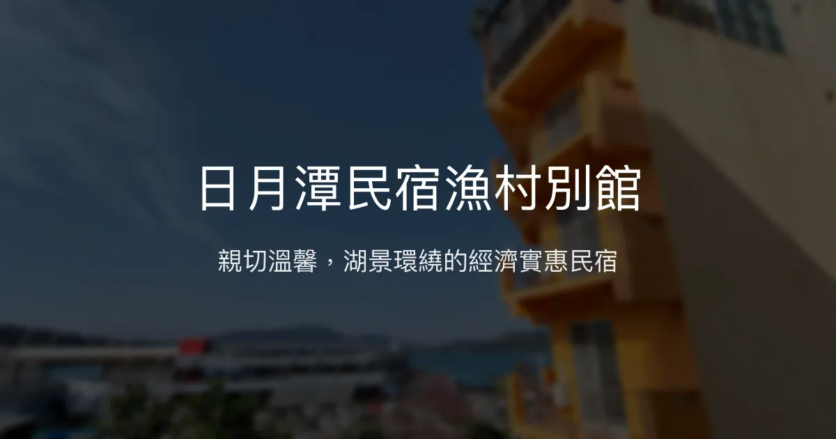 日月潭民宿漁村別館評價、特色體驗、房價資訊、訂房連結 - 高CP值湖景住宿