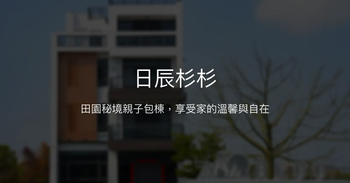 日辰杉杉評價、特色體驗、房價資訊、訂房連結 - 親子包棟田園民宿