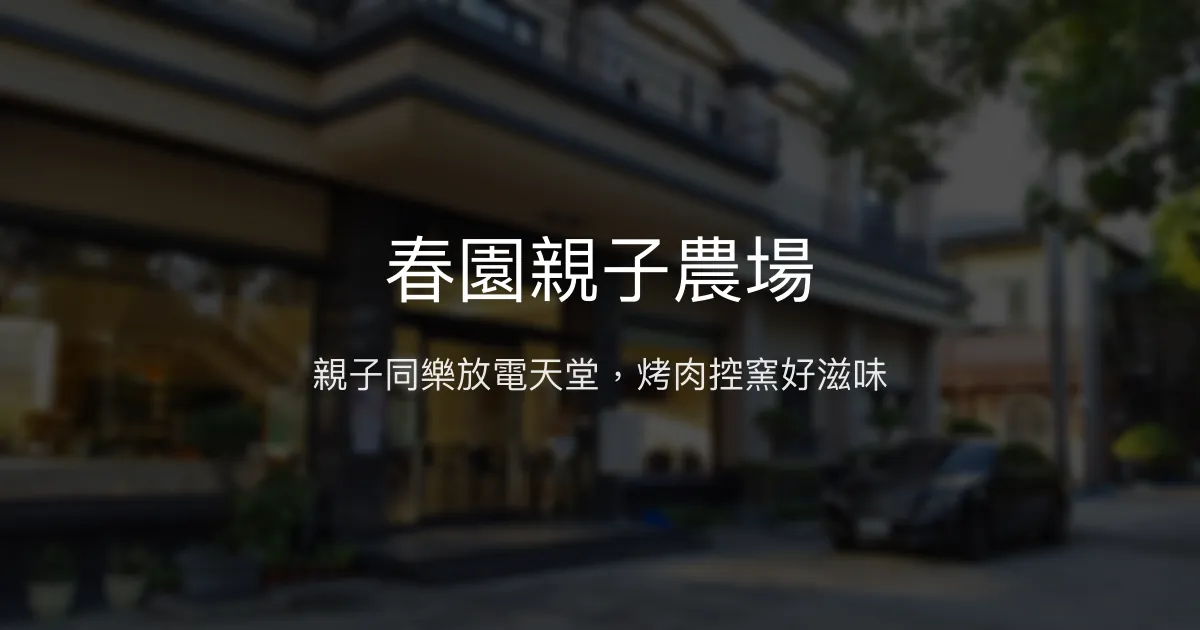 春園親子農場評價、親子遊樂、烤肉體驗、戶外教學資訊 – 親子休閒好去處 - Place thumbnail