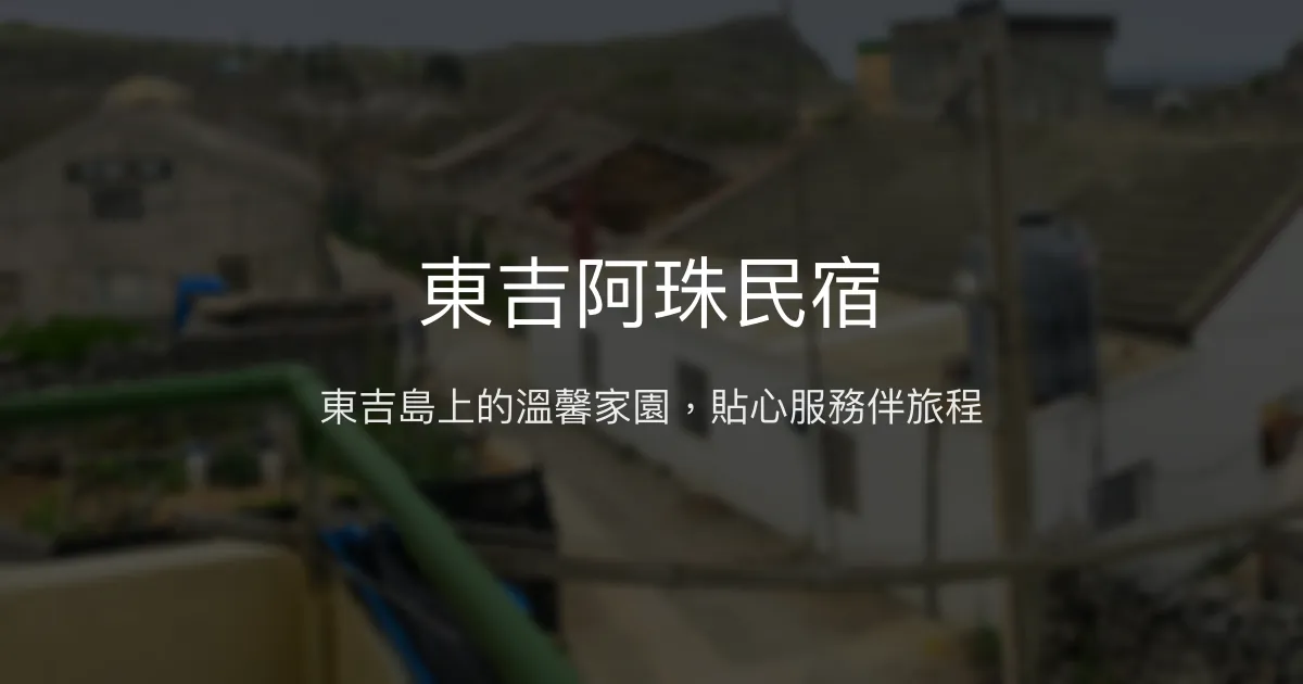 東吉阿珠民宿評價、特色體驗、房價資訊、訂房連結 - 東吉島便利住宿
