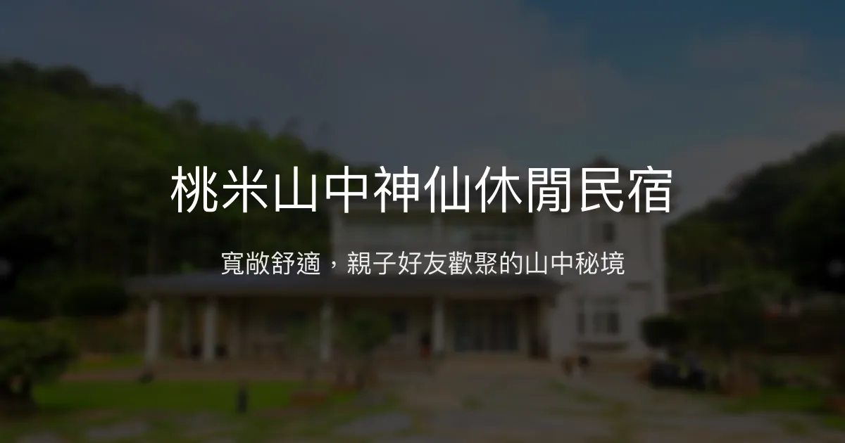 桃米山中神仙休閒民宿評價、特色體驗、包棟資訊、訂房連結 - 親子友善與好友聚會首選
