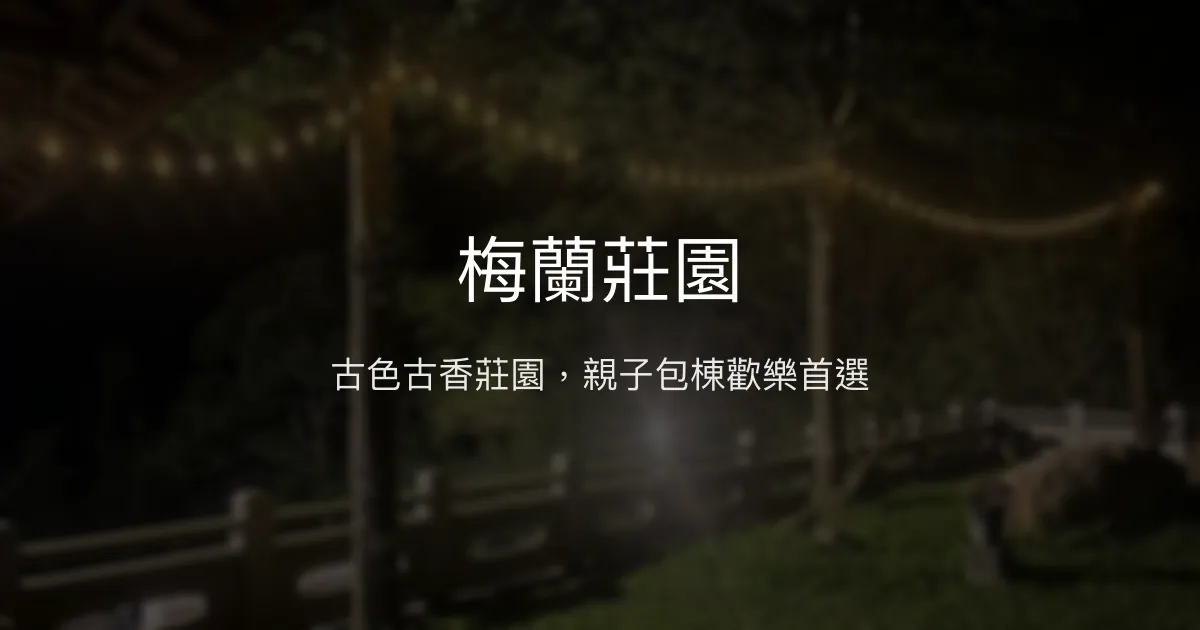 梅蘭莊園評價、特色體驗、包棟服務與房價資訊 – 古色古香親子友善包棟民宿 - Place thumbnail