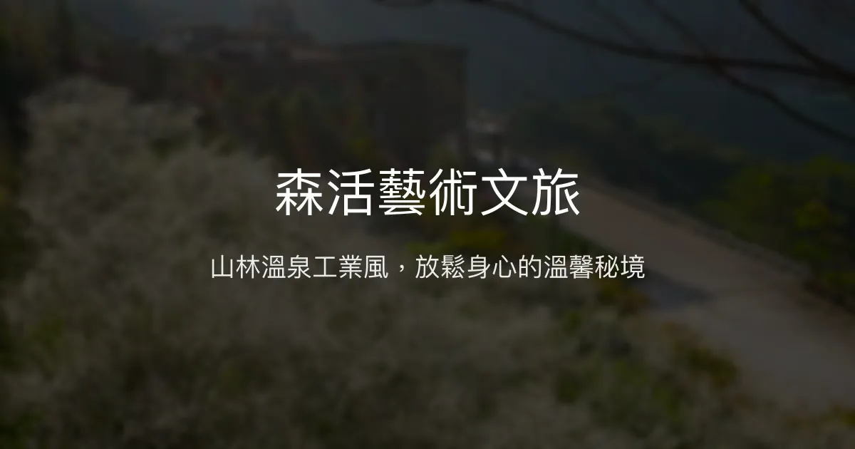森活藝術文旅評價、特色體驗、房價資訊、訂房連結 - 山林溫泉與工業風住宿