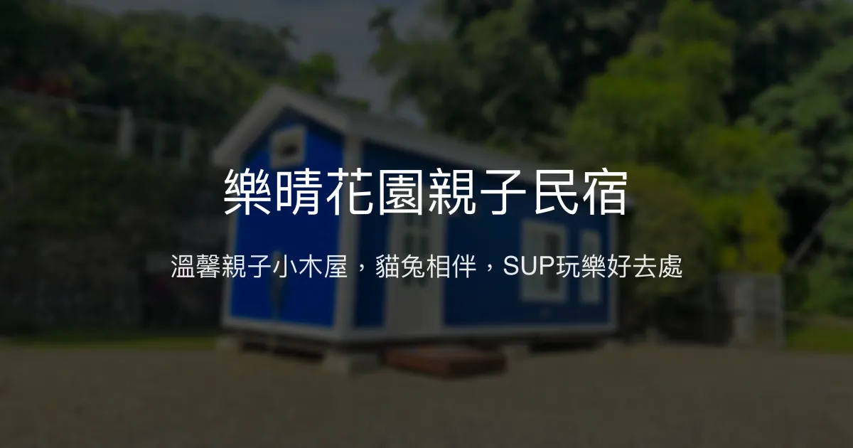 樂晴花園親子民宿 南投縣水里鄉 - 溫馨親子小木屋，貓兔相伴，SUP玩樂好去處