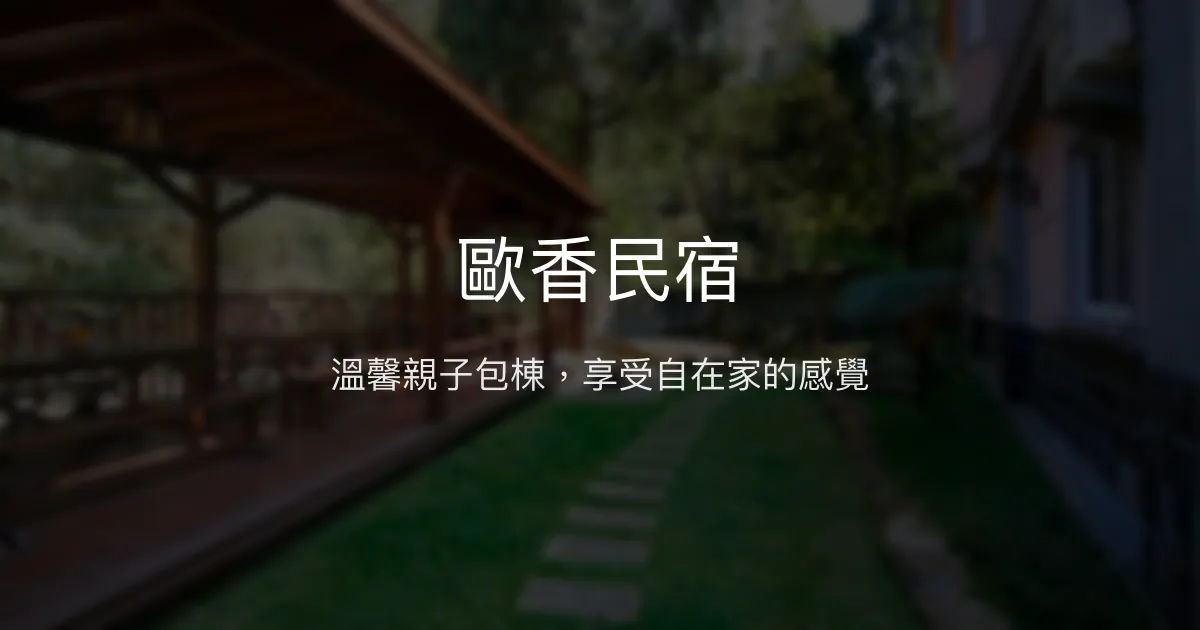 歐香民宿評價、影片、特色體驗、房價資訊、訂房連結 - 親子友善與包棟首選