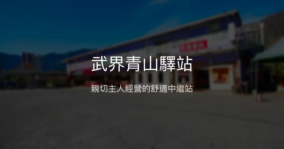 武界青山驛站評價、特色體驗與住宿服務介紹 - 親切主人與舒適中繼站