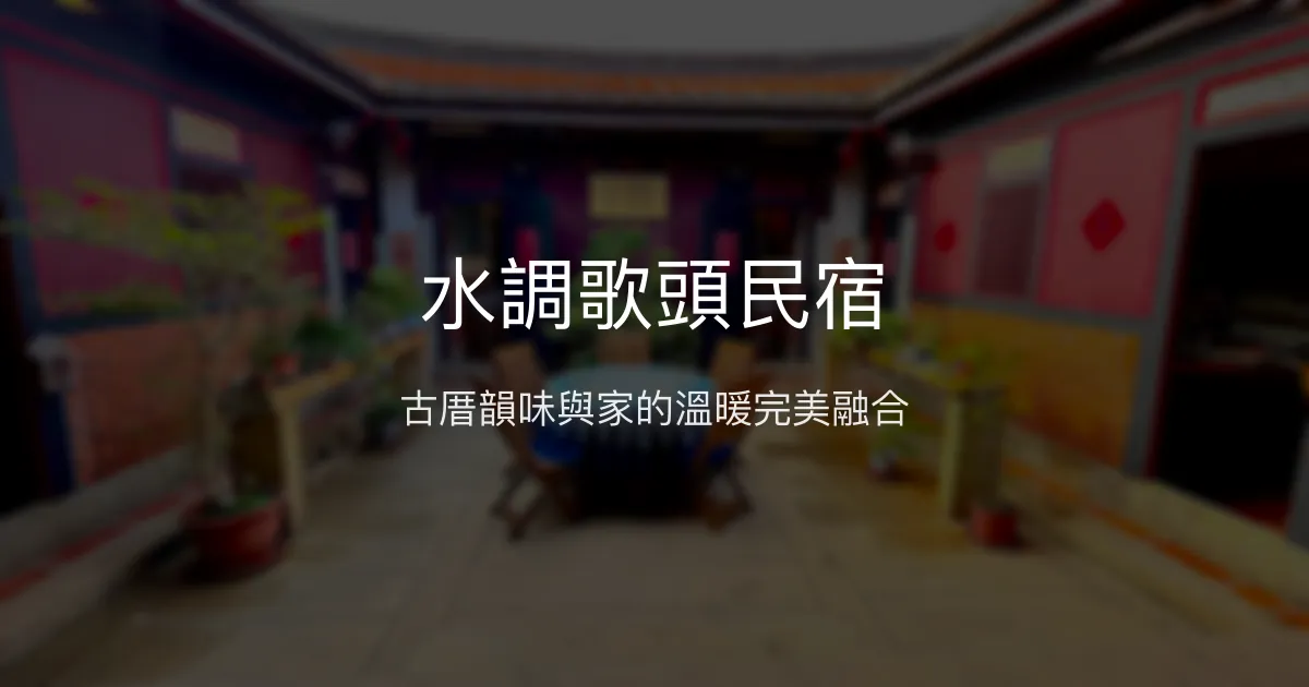 水調歌頭民宿評價、特色體驗、房價資訊、訂房連結 - 傳統古厝溫馨住宿