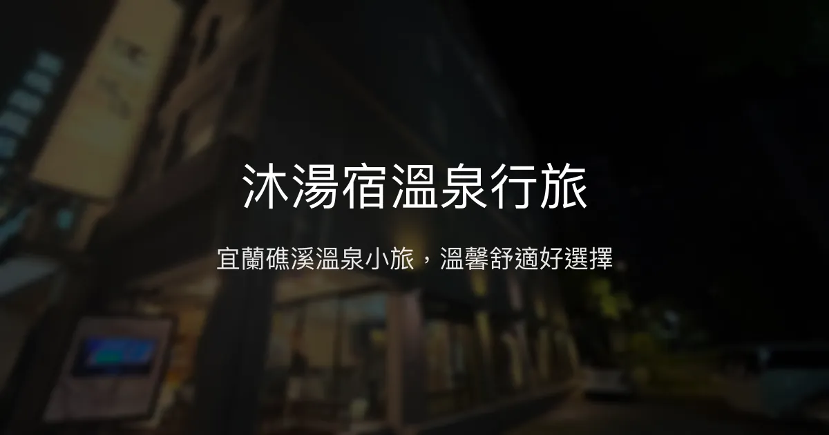 沐湯宿溫泉行旅評價、溫泉體驗、房價資訊、訂房連結 - 宜蘭礁溪溫泉住宿