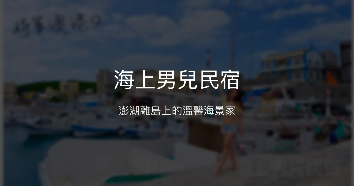 海上男兒民宿評價、特色體驗、房價資訊、訂房連結 - 澎湖離島舒適家園