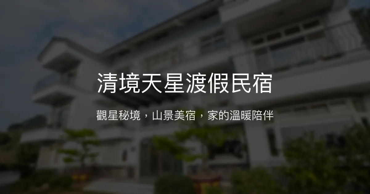 清境天星渡假民宿評價、觀星體驗、山景美食、房價資訊、訂房連結 - 觀星渡假首選