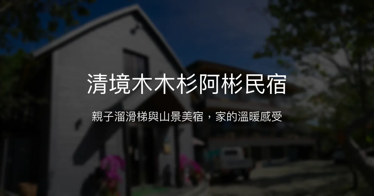 清境木木杉阿彬民宿評價、特色體驗、親子溜滑梯、山景房價資訊 – 溫馨親子與自然美景 - Place thumbnail