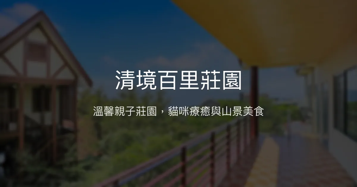 清境百里莊園評價、影片、特色體驗、房價資訊、訂房連結 - 親子友善與自然療癒