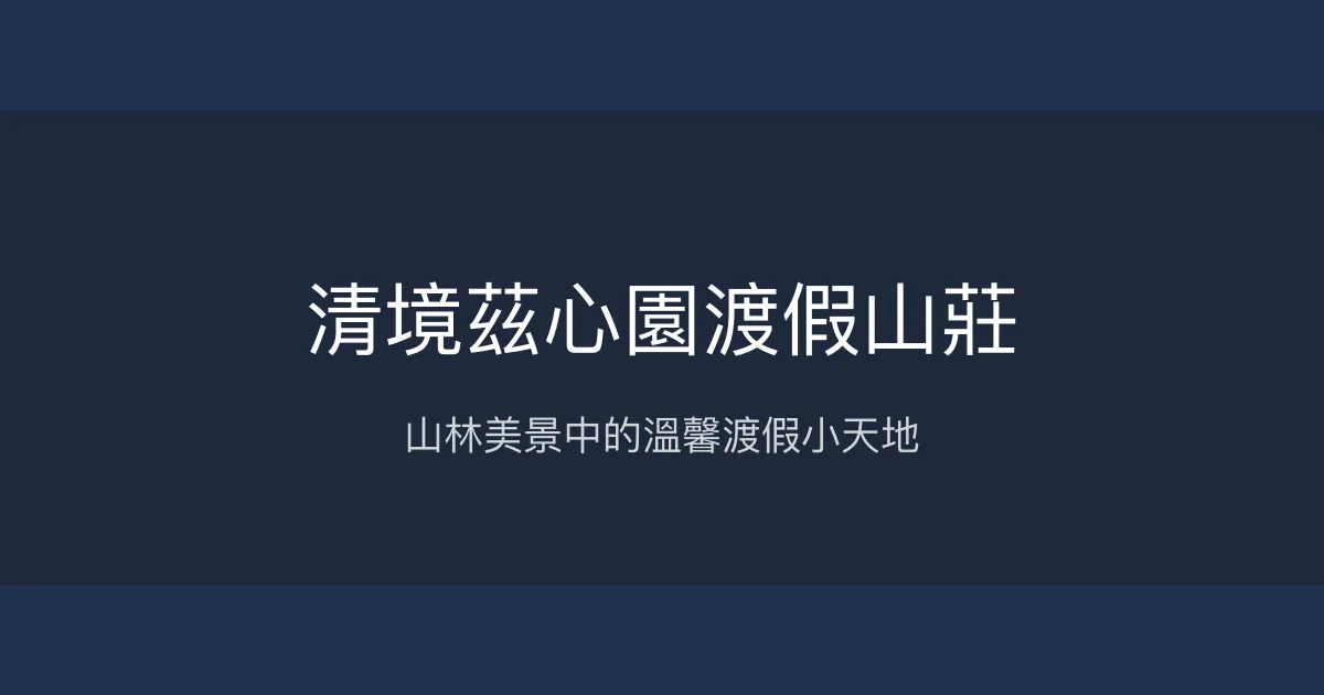 清境茲心園渡假山莊評價、特色體驗、房價資訊、訂房連結 - 山景渡假溫馨民宿