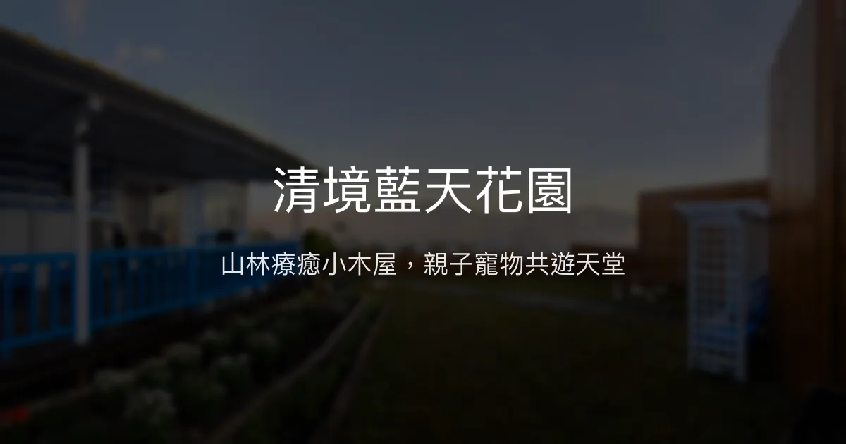 清境藍天花園評價、特色體驗、包棟服務與房價資訊 - 山林親子寵物友善民宿