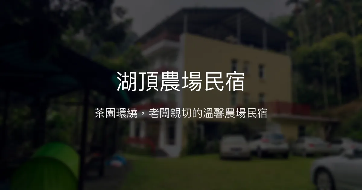 湖頂農場民宿評價、特色體驗、房價資訊、訂房連結 - 茶園環繞的溫馨農場住宿