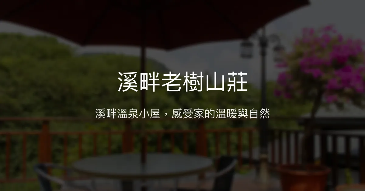 溪畔老樹山莊評價、特色體驗、房價資訊、訂房連結 - 溫泉民宿溫馨體驗