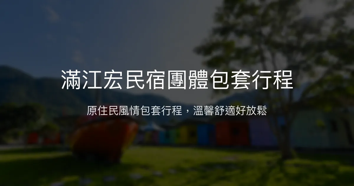 滿江宏民宿團體包套行程評價、特色體驗、房價資訊、訂房連結 - 原住民文化與專屬觀景台