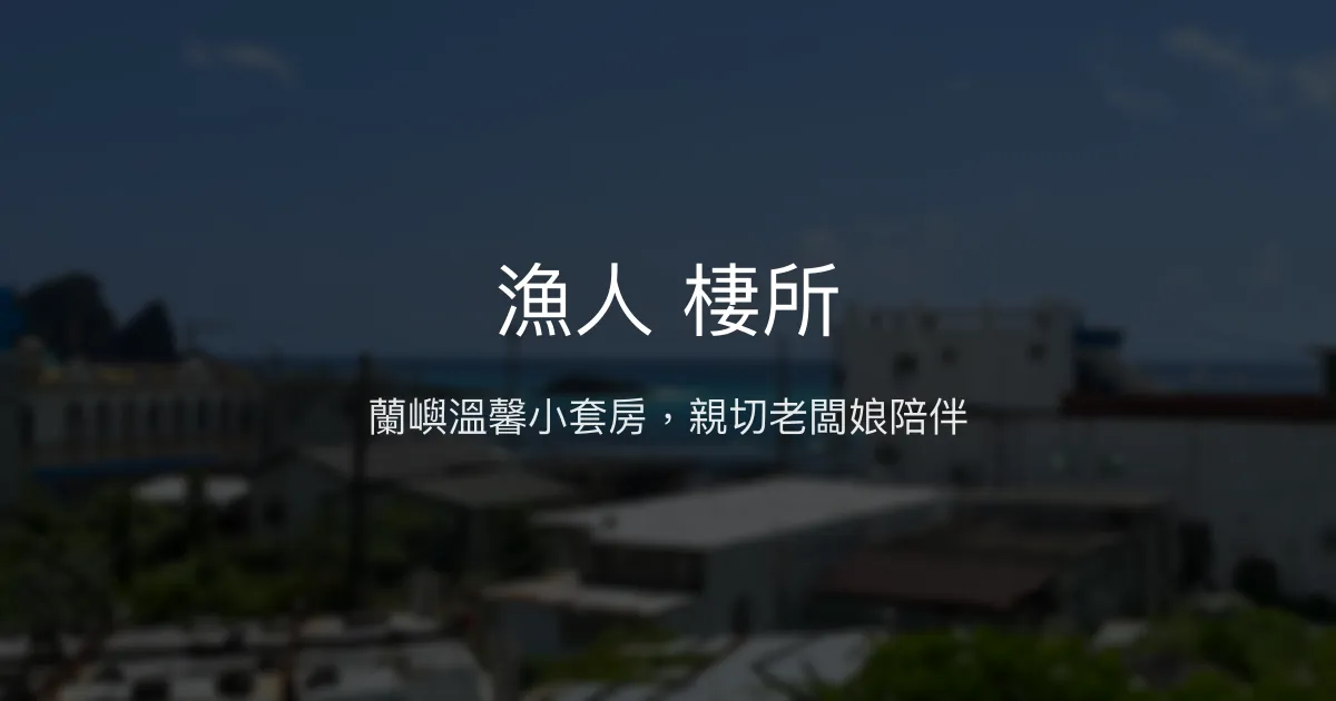 漁人 棲所評價、特色體驗、房價資訊、訂房連結 - 溫馨舒適蘭嶼民宿
