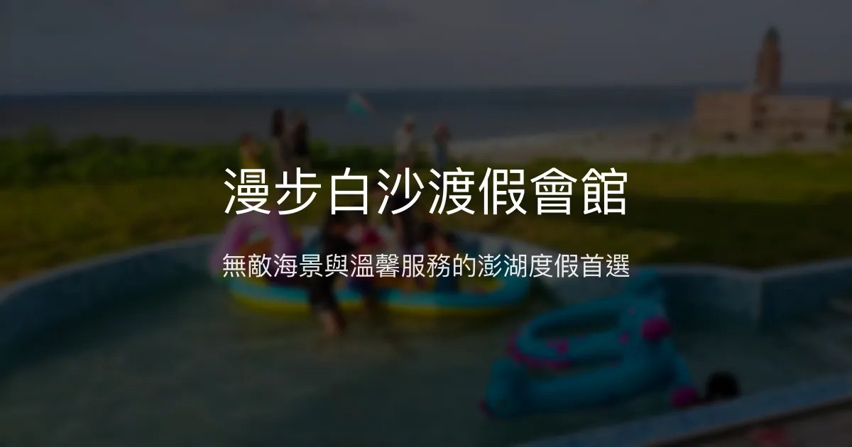 漫步白沙渡假會館評價、海景體驗、機場接送、親切服務 - 澎湖海景民宿