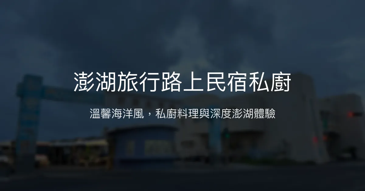 澎湖旅行路上民宿私廚評價、特色體驗、無菜單料理、房價資訊、訂房連結 - 溫馨海洋風民宿