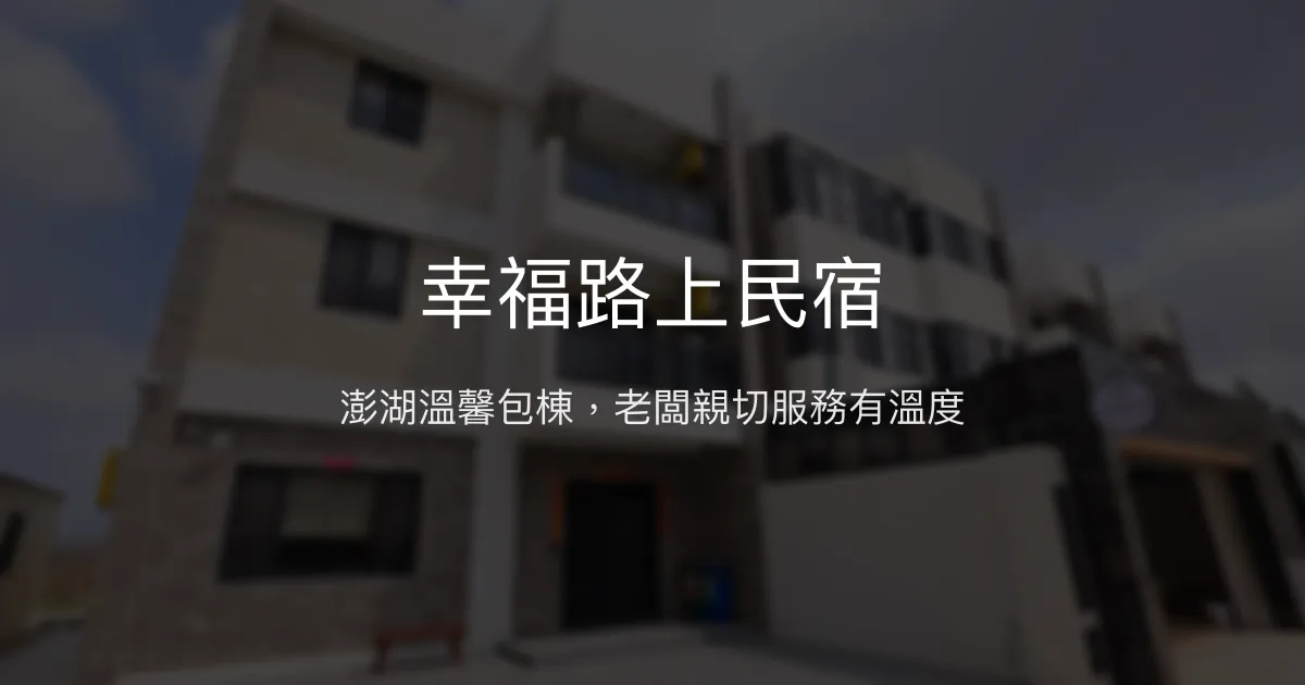 幸福路上民宿評價、特色體驗、包棟服務與房價資訊 - 澎湖舒適親切住宿首選