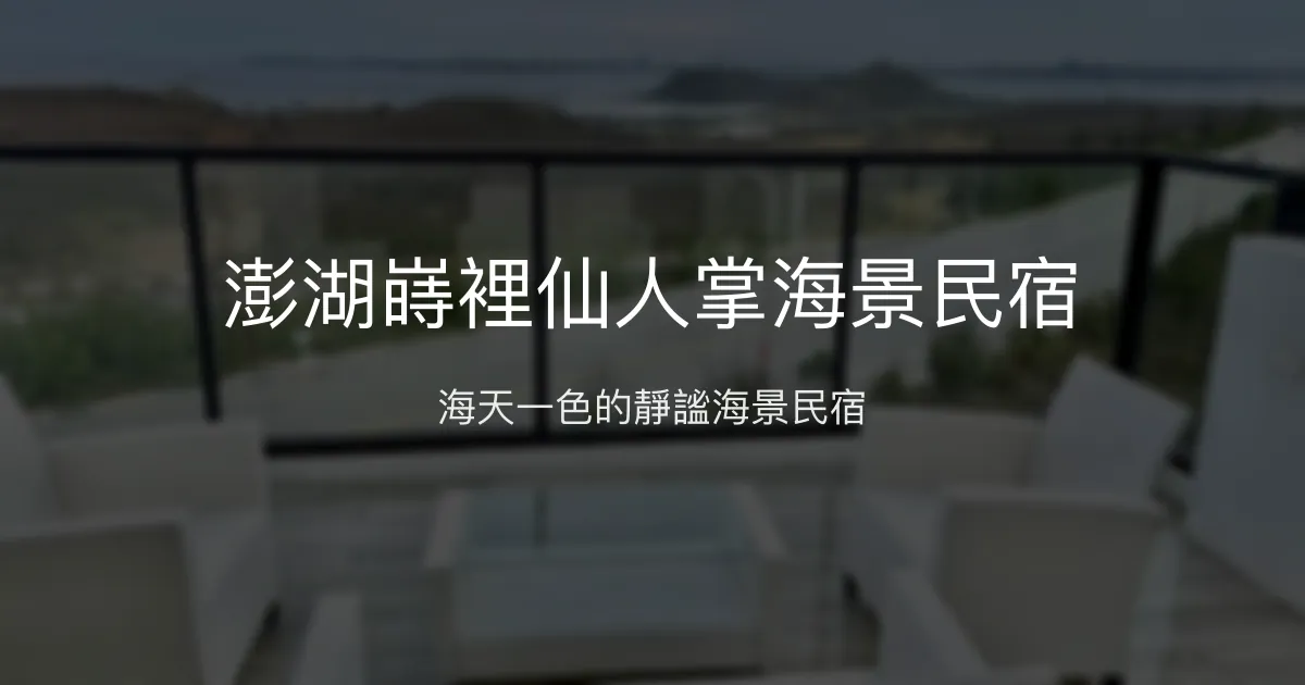 澎湖嵵裡仙人掌海景民宿評價、特色體驗、房價資訊、訂房連結 - 海景靜謐度假首選