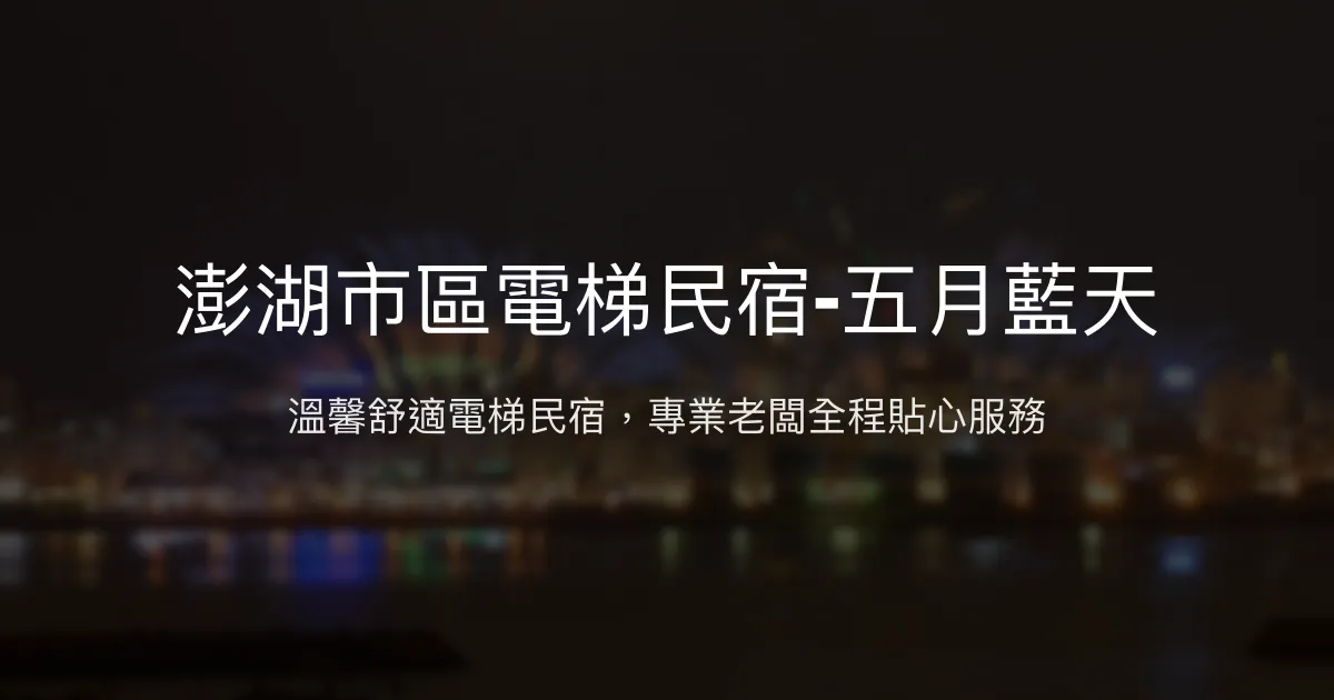 澎湖市區五月藍天民宿評價、特色體驗、房價資訊、訂房連結 - 電梯舒適與貼心導覽