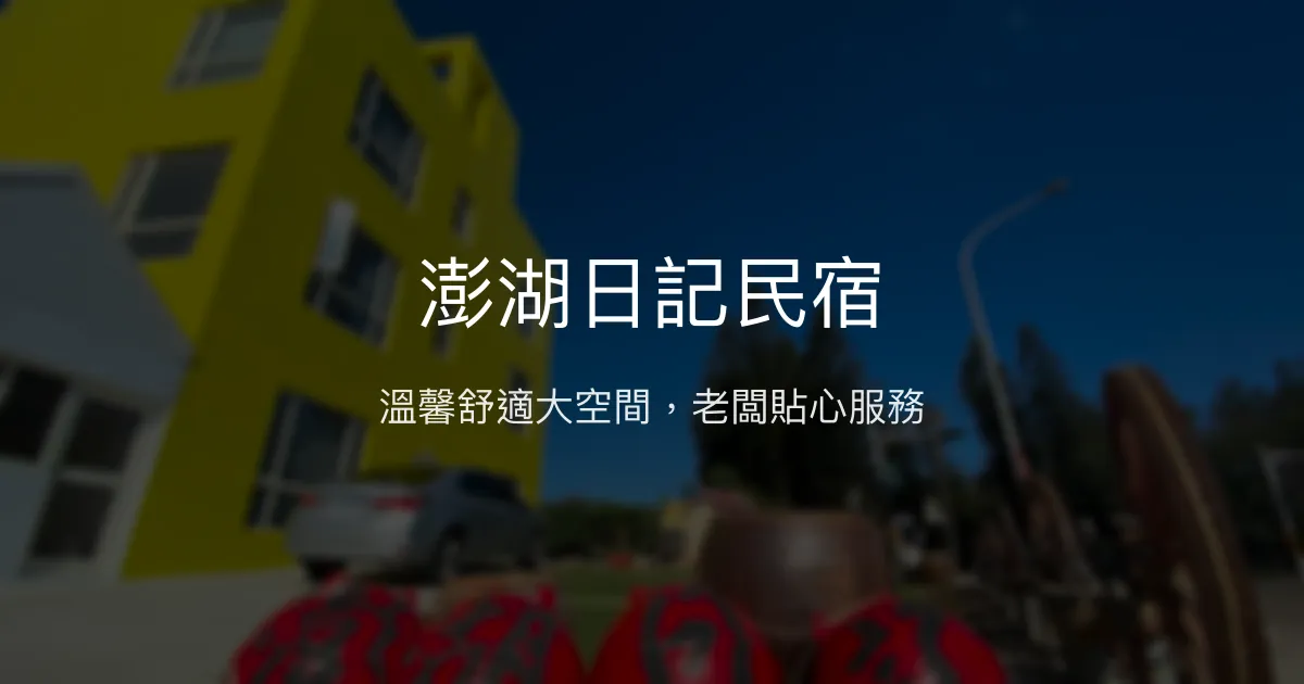 澎湖日記民宿評價、特色體驗、房價資訊、訂房連結 - 溫馨家庭與朋友首選