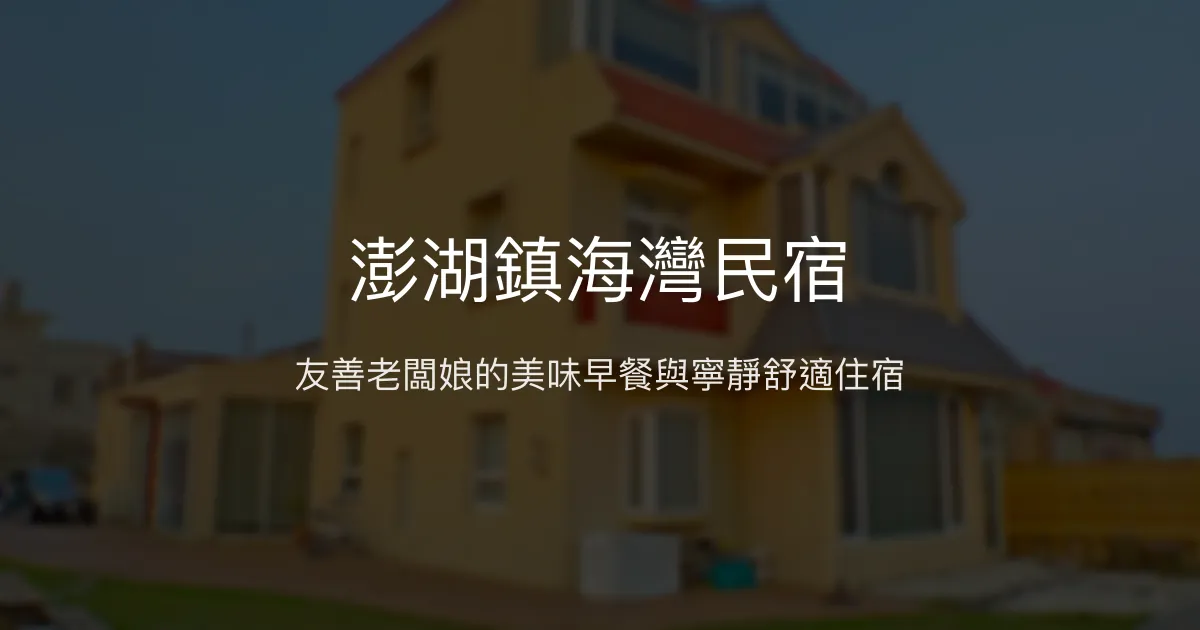 澎湖鎮海灣民宿評價、美味早餐與寧靜氛圍體驗 - 友善老闆娘與舒適住宿