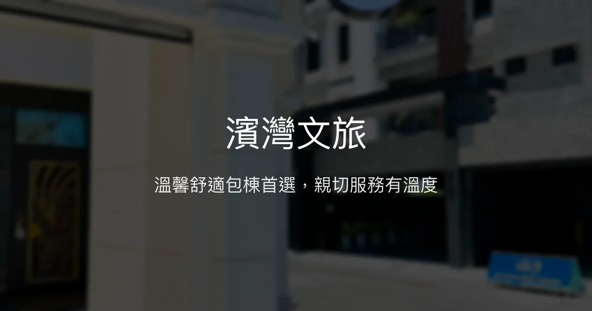 濱灣文旅評價、特色體驗、房價資訊、訂房連結 - 溫馨包棟與親切服務