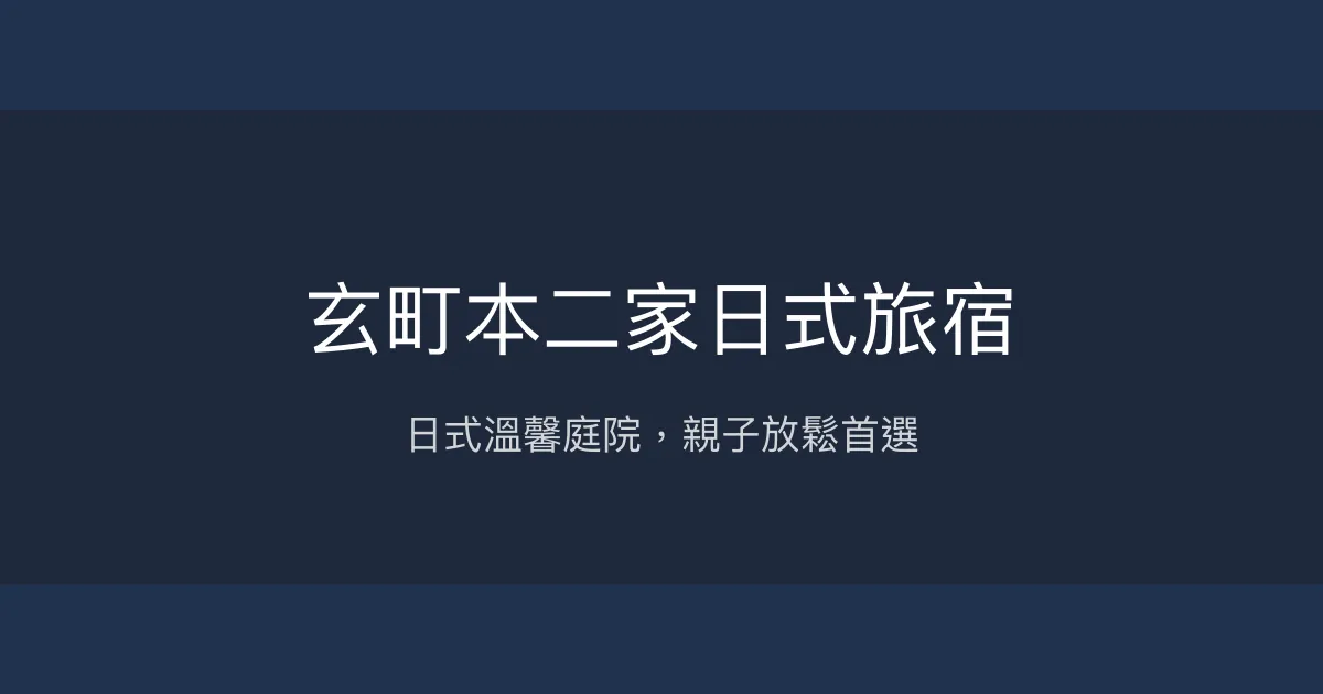 玄町本二家日式旅宿評價、特色體驗、房價資訊、訂房連結 - 日式庭院與親子友善