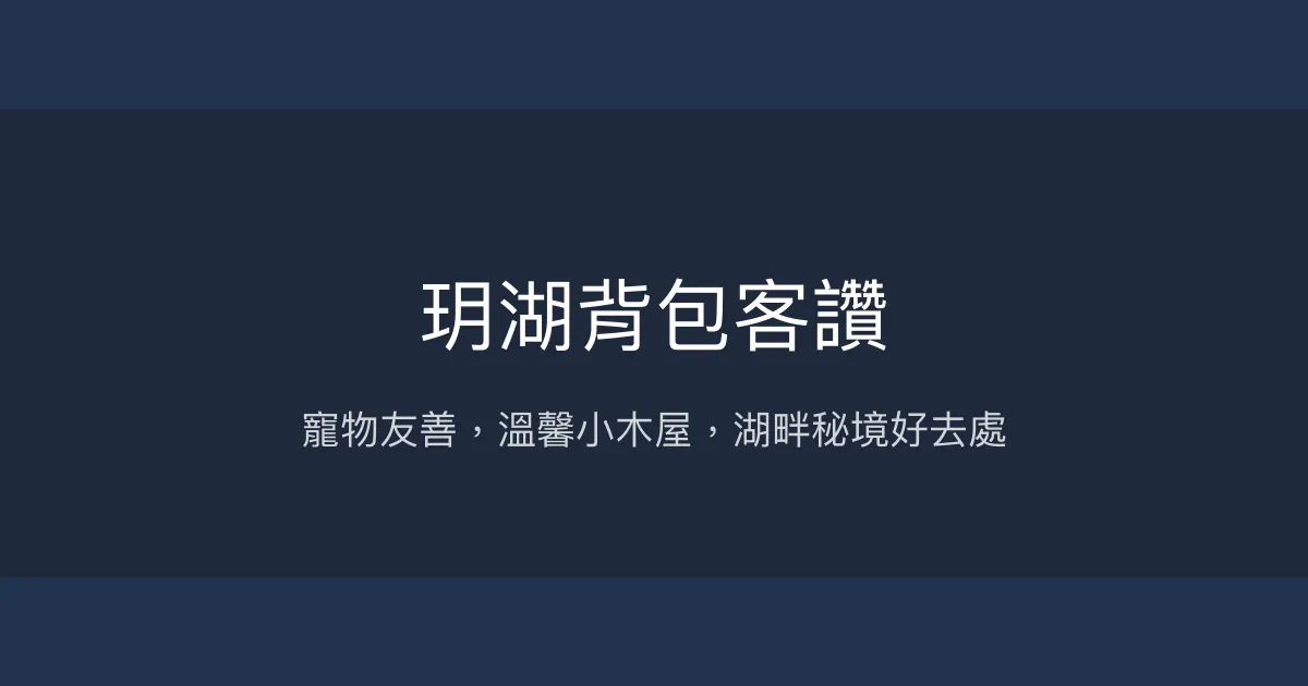 玥湖背包客讚評價、影片、特色體驗、房價資訊、訂房連結 - 寵物友善湖畔小木屋