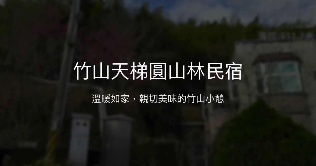 竹山天梯圓山林民宿評價、特色體驗、美味餐點與親切服務 - 溫馨家庭旅宿