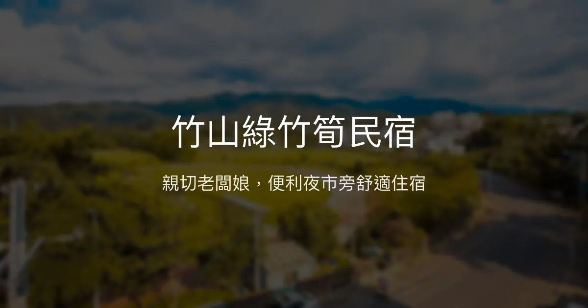 竹山綠竹筍民宿評價、特色體驗、房價資訊、訂房連結 - 親切老闆娘與便利夜市旁住宿