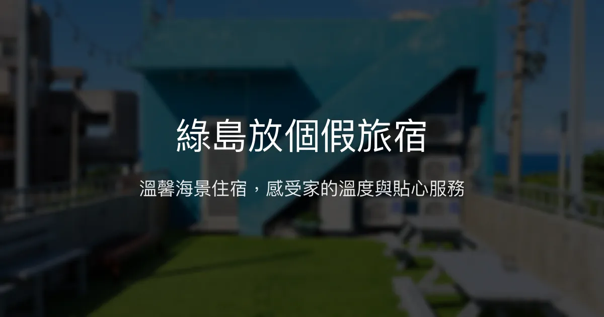 綠島放個假旅宿評價、特色體驗、房價資訊、訂房連結 - 溫馨海景住宿與貼心主人服務