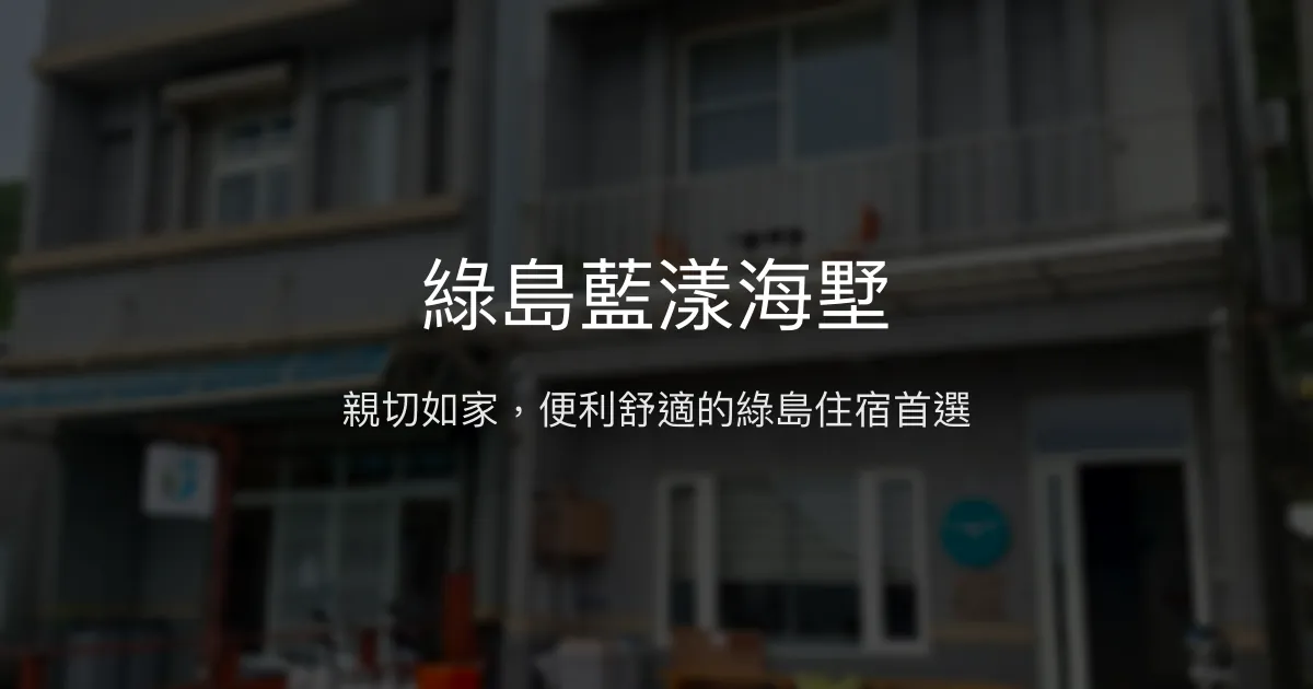綠島藍漾海墅評價、特色體驗、房價資訊、訂房連結 - 親切服務與便利地點
