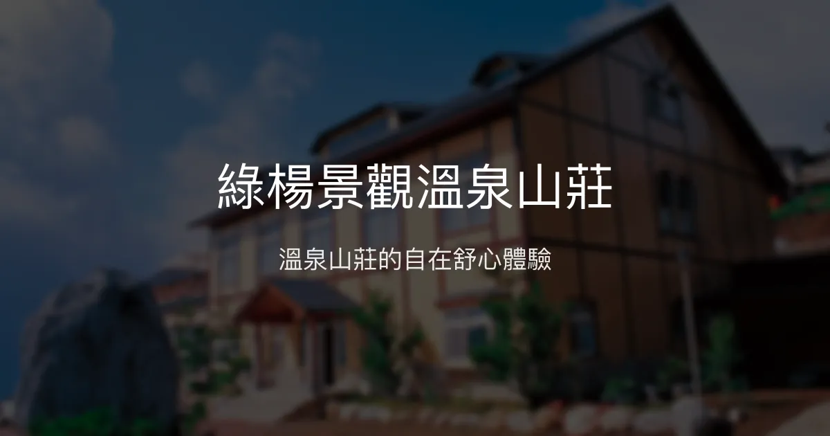綠楊景觀溫泉山莊評價、特色體驗、房價資訊、訂房連結 - 溫泉住宿推薦