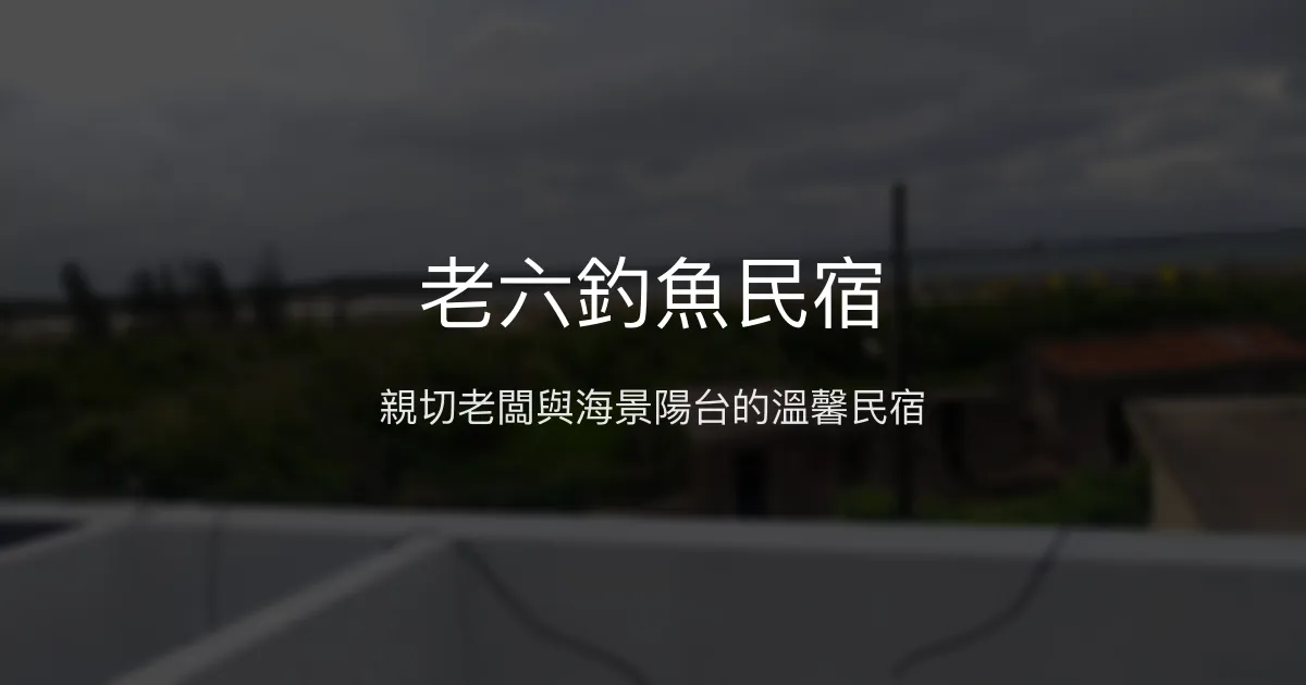 老六釣魚民宿評價、特色體驗、房價資訊、訂房連結 - 海景釣魚休憩好去處