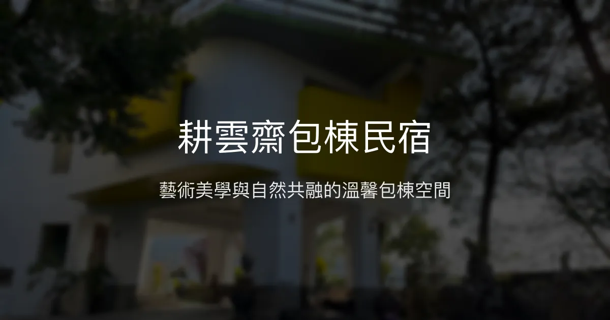 耕雲齋包棟民宿評價、藝術氛圍體驗、豐盛早餐、包棟服務 - 藝術與自然融合