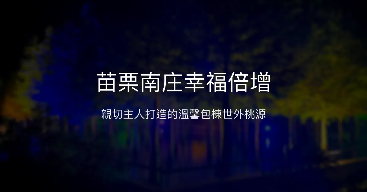 苗栗南庄幸福倍增評價、特色體驗、包棟服務與房價資訊 - 親子寵物友善世外桃源