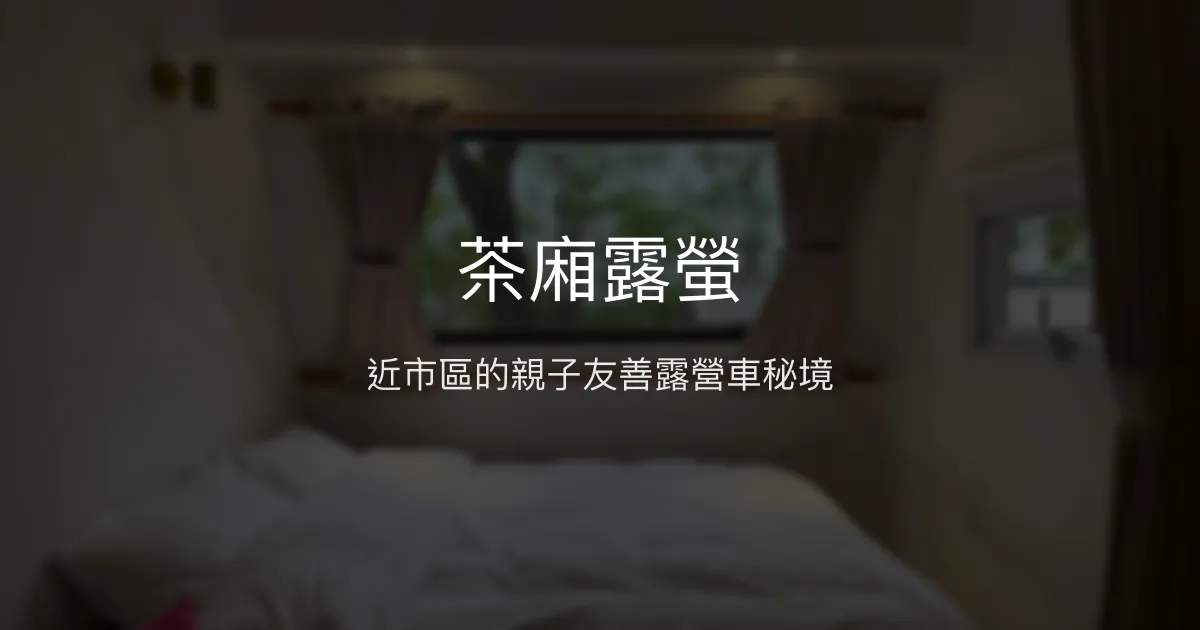 茶廂露螢評價、特色體驗、露營車住宿與烤肉服務 - 親子友善秘境露營