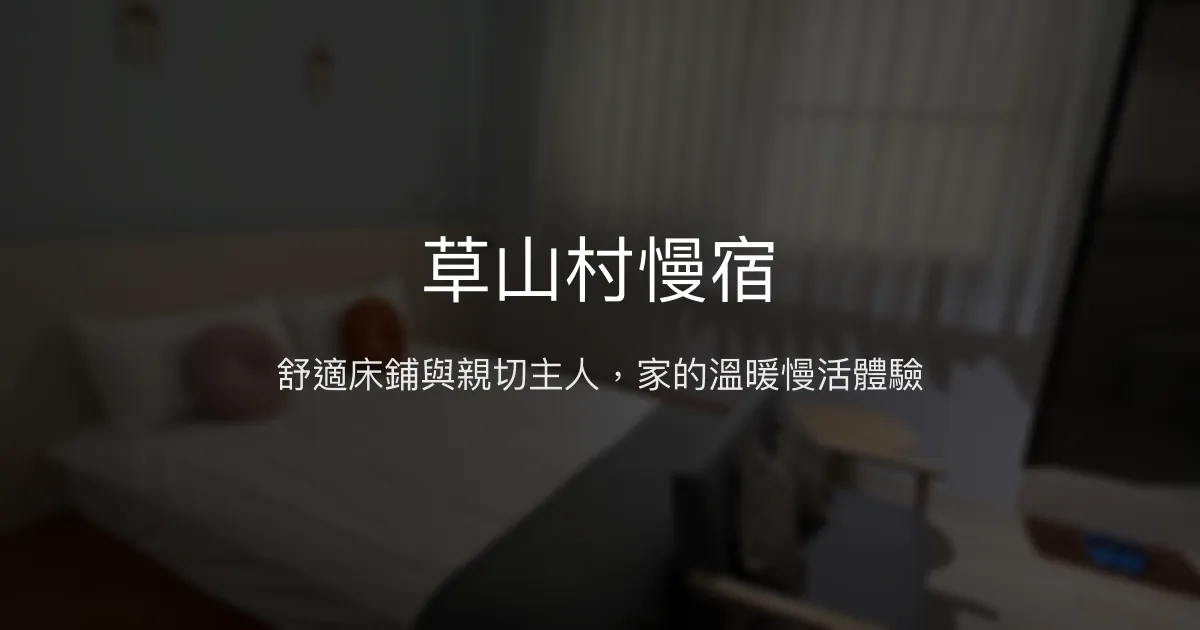 草山村慢宿評價、特色體驗、舒適住宿與親切服務 - 溫馨舒適的南投民宿