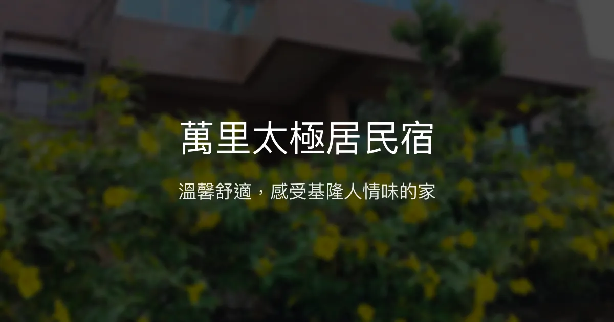 萬里太極居民宿評價、特色體驗、房價資訊、訂房連結 - 溫馨親切的在地好宅