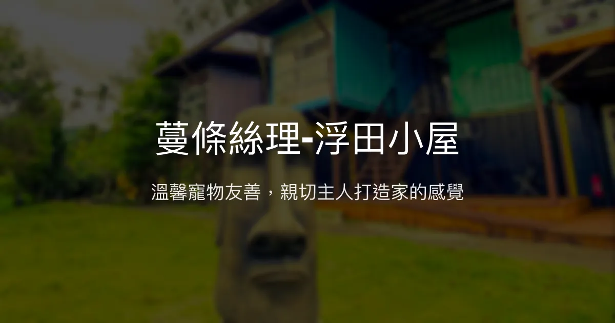 蔓條絲理-浮田小屋評價、特色體驗、房價資訊、訂房連結 - 寵物友善與親切服務