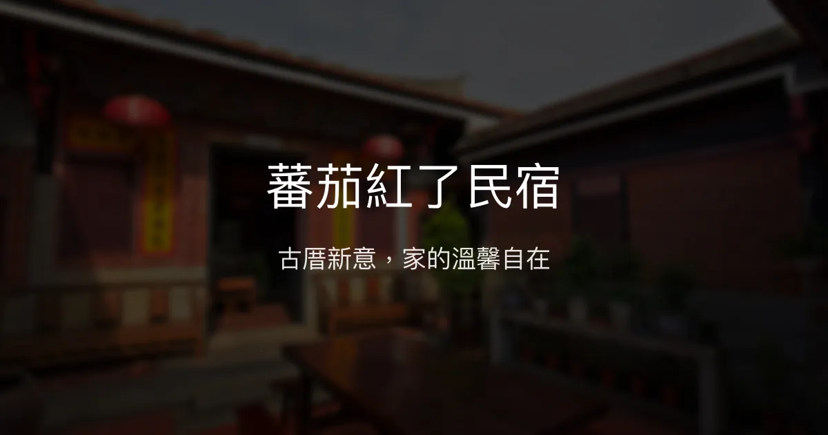 蕃茄紅了民宿評價、特色體驗、房價資訊、訂房連結 - 古厝溫馨住宿