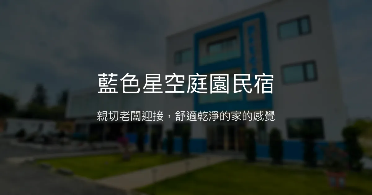 藍色星空庭園民宿評價、特色體驗、房價資訊、訂房連結 - 親切熱情與舒適環境