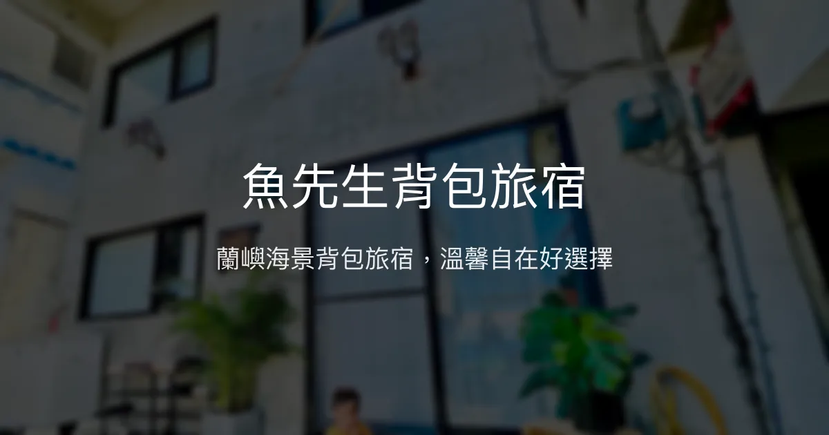 魚先生背包旅宿評價、特色體驗、房價資訊、訂房連結 - 蘭嶼海景舒適住宿