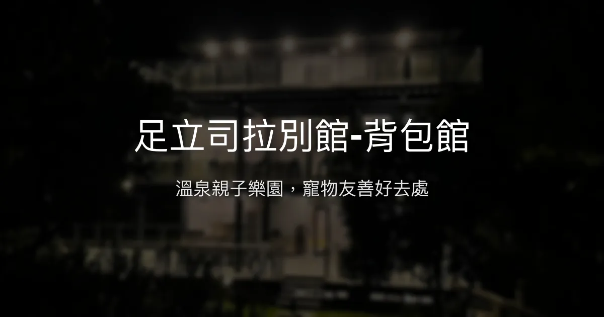 足立司拉別館-背包館評價、溫泉池體驗、親子友善設施、寵物住宿資訊 - 烏來溫泉民宿