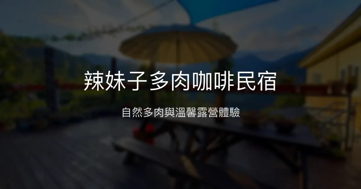 辣妹子多肉咖啡民宿評價、特色體驗、露營設施與訂房資訊 - 多肉植物與自然露營